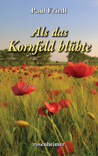 Als das Kornfeld blühte - Paul Friedl - E-Book