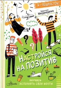 Настройся на позитив. Научись исполнять свои мечты - Вероника Медведева - E-Book