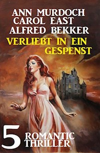 Verliebt in ein Gespenst: 5 Romantic Thriller - Alfred Bekker - E-Book