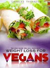 Weight Loss for Vegans - Charles Thornton - E-Book