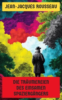 Die Träumereien des einsamen Spaziergängers - Jean Jacques Rousseau - E-Book