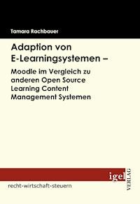 Adaption von E-Learningsystemen - Moodle im Vergleich zu anderen Open Source Learning Content Management Systemen - Tamara Rachbauer - E-Book