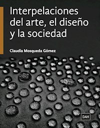 Interpelaciones del arte, el diseño y la sociedad - Claudia Mosqueda Gómez - E-Book