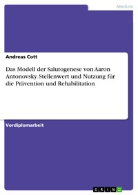 Das Modell der Salutogenese von Aaron Antonovsky. Stellenwert und Nutzung für die Prävention und Rehabilitation - Andreas Cott - E-Book