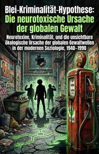 Blei-Kriminalität-Hypothese: Die neurotoxische Ursache der globalen Gewalt - Jan Dreher - E-Book