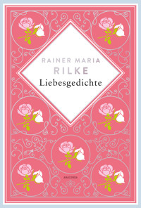 Rainer Maria Rilke, Liebesgedichte - Rainer Maria Rilke - E-Book