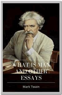 What Is Man And Other Essays - Mark Twain - E-Book