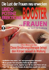 Die Lust der Frauen neu erwecken: LIBIDO-, POTENZ-, EREKTIONS-BOOSTER für Frauen nur durch die Ernährung - K.T.N. Len'ssi - E-Book