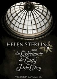 Helen Sterling und das Geheimnis der Lady Jane Grey - Victoria Lancaster - E-Book