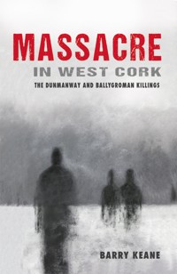 Massacre in West Cork: The Dunmanway and Ballygroman Killings - Barry Keane - E-Book