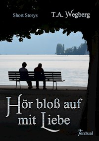 Hör bloß auf mit Liebe - T.A. Wegberg - E-Book