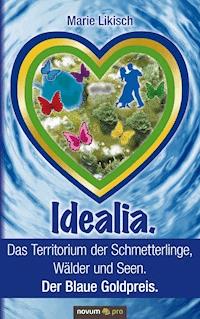 Idealia. Das Territorium der Schmetterlinge, Wälder und Seen. Der Blaue Goldpreis. - Marie Likisch - E-Book