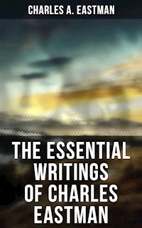 The Essential Writings of Charles Eastman - Charles A. Eastman - E-Book