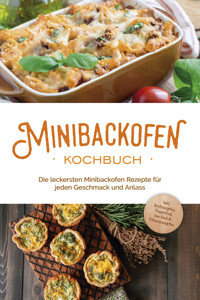 Minibackofen Kochbuch: Die leckersten Minibackofen Rezepte für jeden Geschmack und Anlass - inkl. Brotrezepten, Fingerfood, Low Carb & Fitnessrezepten - Christoph Junker - E-Book