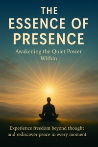 The Essence of Presence Awakening the Quiet Power Within - Patrick Simmons - E-Book