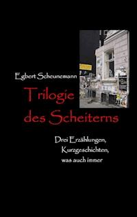 Trilogie des Scheiterns - Egbert Scheunemann - E-Book