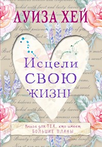 Исцели Свою Жизнь - Луиза Хей - E-Book