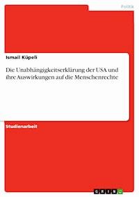 Die Unabhängigkeitserklärung der USA und ihre Auswirkungen auf die Menschenrechte - Ismail Küpeli - E-Book