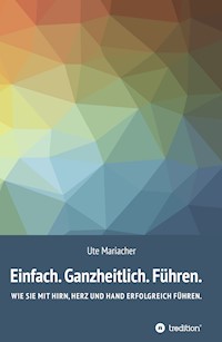 Einfach. Ganzheitlich. Führen. - Ute Mariacher - E-Book