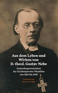 Aus dem Leben und Wirken von D. theol. Gustav Nebe - Horst Leweling - E-Book