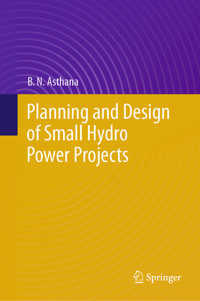 Planning and Design of Small Hydro Power Projects - B.N. Asthana - E-Book