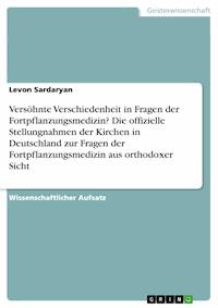 Versöhnte Verschiedenheit in Fragen der Fortpflanzungsmedizin? Die offizielle Stellungnahmen der Kirchen in Deutschland zur Fragen der Fortpflanzungsmedizin aus orthodoxer Sicht - Levon Sardaryan - E-Book
