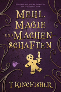 Mehl, Magie und Machenschaften - T. Kingfisher - E-Book