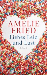 Liebes Leid und Lust - Amelie Fried - E-Book