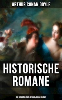 Historische Romane von Sir Arthur Conan Doyle: Die Réfugiés, Onkel Bernac & Micah Clarke - Arthur Conan Doyle - E-Book