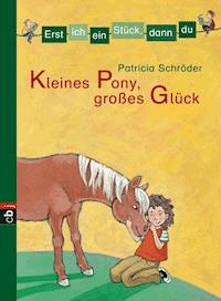 Erst ich ein Stück, dann du - Kleines Pony, großes Glück - Patricia Schröder - E-Book