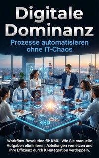 Digitale Dominanz: Prozesse automatisieren ohne IT-Chaos - Kathrin Arnold - E-Book