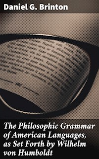 The Philosophic Grammar of American Languages, as Set Forth by Wilhelm von Humboldt - Daniel G. Brinton - E-Book