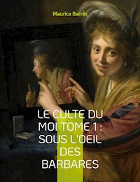 Le culte du moi Tome 1 : Sous l'oeil des barbares - Maurice Barrès - E-Book