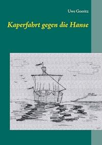 Kaperfahrt gegen die Hanse - Uwe Goeritz - E-Book