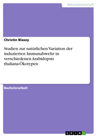 Studien zur natürlichen Variation der induzierten Immunabwehr in verschiedenen Arabidopsis thaliana-Ökotypen - Christin Blasey - E-Book