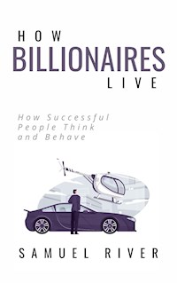 How Billionaires Live: How Successful People Think and Behave - Samuel River - E-Book