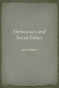 Democracy and Social Ethics - Jane Addams - E-Book