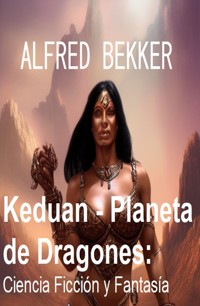 Keduan - Planeta de Dragones: Ciencia Ficción y Fantasía - Alfred Bekker - E-Book