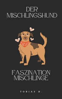 Der Mischlingshund - Faszination Mischlinge - Tobias Hopfmüller - E-Book