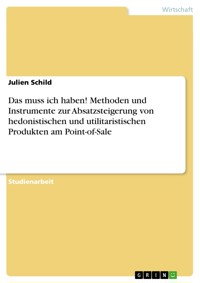 Das muss ich haben! Methoden und Instrumente zur Absatzsteigerung von hedonistischen und utilitaristischen Produkten am Point-of-Sale - Julien Schild - E-Book