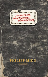 Jenseits der Menschheitsdämmerung - Philipp Mido - E-Book