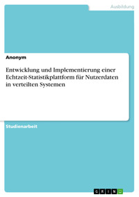 Entwicklung und Implementierung einer Echtzeit-Statistikplattform für Nutzerdaten in verteilten Systemen -  - E-Book
