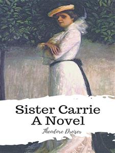 Sister Carrie A Novel - Theodore Dreiser - E-Book