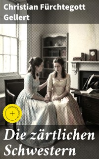 Die zärtlichen Schwestern - Christian Fürchtegott Gellert - E-Book