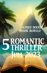 5 Romantic Thriller Juli 2023 - Alfred Bekker - E-Book