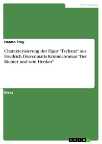 Charakterisierung der Figur "Tschanz" aus Friedrich Dürrenmatts Kriminalroman "Der Richter und sein Henker" - Hanno Frey - E-Book
