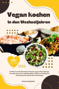 Vegan kochen in den Wechseljahren: Kochbuch mit 150 pflanzlichen Rezepten gegen Hitzewallungen, für starke Knochen & natürliche Balance (Inkl. Aroma-Wasser & Vitamin-Boost für Schlaf, Haut & Stimmung) - Natalie Jonasson - E-Book
