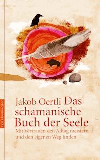 Das schamanische Buch der Seele - Jakob Oertli - E-Book