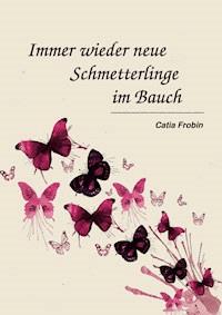 Immer wieder neue Schmetterlinge im Bauch - Catia Frobin - E-Book