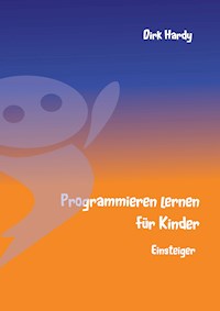 Programmieren lernen für Kinder - Einsteiger - Dirk Hardy - E-Book